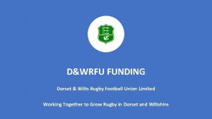 DWRFU FUNDING Dorset Wilts Rugby Football Union Limited