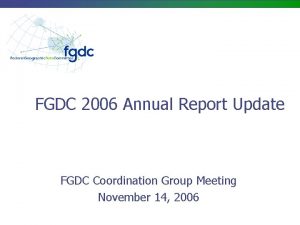 FGDC 2006 Annual Report Update FGDC Coordination Group