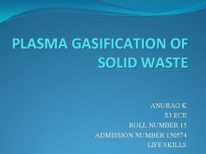 PLASMA GASIFICATION OF SOLID WASTE ANURAG K S