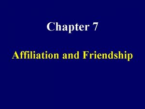 Chapter 7 Affiliation and Friendship Chapter Outline What