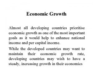 Economic Growth Almost all developing countries prioritise economic