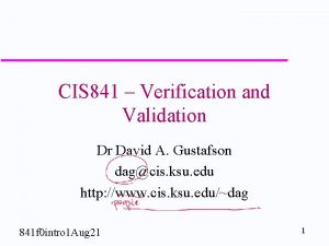 CIS 841 Verification and Validation Dr David A