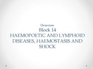 Overview Block 14 HAEMOPOETIC AND LYMPHOID DISEASES HAEMOSTASIS