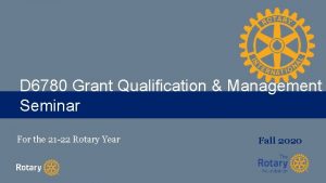 D 6780 Grant Qualification Management TITLE Seminar For