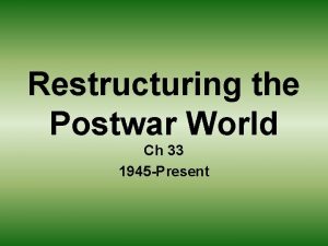 Restructuring the Postwar World Ch 33 1945 Present