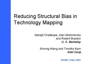 Reducing Structural Bias in Technology Mapping Satrajit Chatterjee
