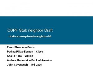 OSPF Stub neighbor Draft draftrazaospfstubneighbor00 Faraz Shamim Cisco