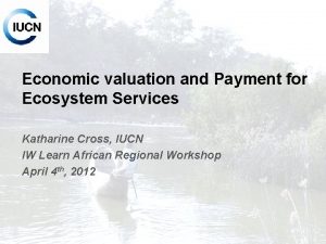 Economic valuation and Payment for Ecosystem Services Katharine