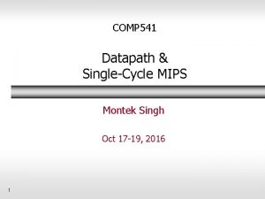 COMP 541 Datapath SingleCycle MIPS Montek Singh Oct