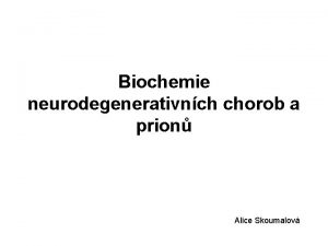 Biochemie neurodegenerativnch chorob a prion Alice Skoumalov Neurodegenerativn