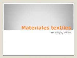 Materiales textiles Tecnologa 3ESO Los materiales textiles son