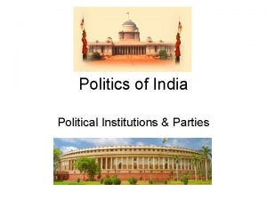 Politics of India Political Institutions Parties Republic of