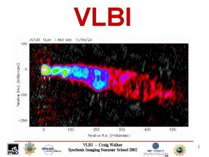 VLBI Craig Walker Synthesis Imaging Summer School 2002