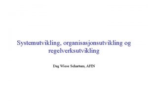 Systemutvikling organisasjonsutvikling og regelverksutvikling Dag Wiese Schartum AFIN