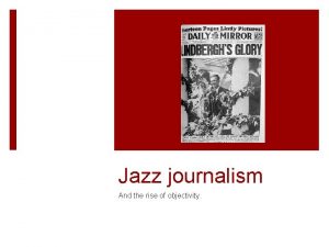 Jazz journalism And the rise of objectivity Objectivity