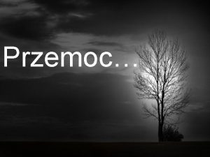 Przemoc Przemoc moe dotkn kadego z nas Nie