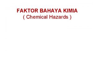 FAKTOR BAHAYA KIMIA Chemical Hazards MENGENAL BAHAN KIMIA