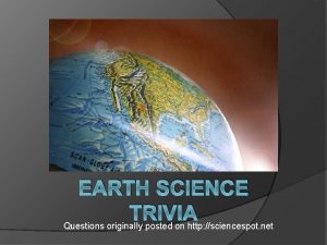 EARTH SCIENCE TRIVIA Questions originally posted on http