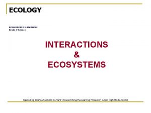 ECOLOGY POWERPOINT SLIDESHOW Grade 7 Science INTERACTIONS ECOSYSTEMS