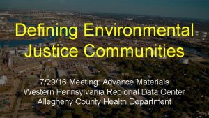 Defining Environmental Justice Communities 72916 Meeting Advance Materials
