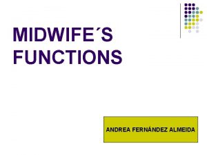 MIDWIFES FUNCTIONS ANDREA FERNNDEZ ALMEIDA DEFINITION l Its