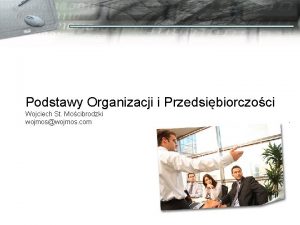 Podstawy Organizacji i Przedsibiorczoci Wojciech St Mocibrodzki wojmoswojmos