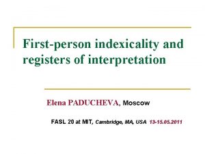 Firstperson indexicality and registers of interpretation Elena PADUCHEVA