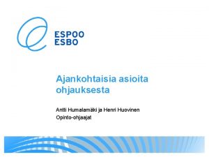 Ajankohtaisia asioita ohjauksesta Antti Humalamki ja Henri Huovinen