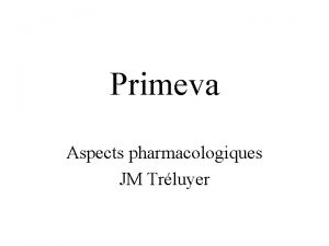 Primeva Aspects pharmacologiques JM Trluyer Comparaison des concentrations