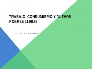 TRABAJO CONSUMISMO Y NUEVOS POBRES 1998 ZYGMUNT BAUMAN
