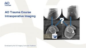 AO Trauma Course Intraoperative Imaging Developed by the