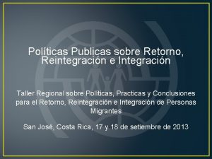 Polticas Publicas sobre Retorno Reintegracin e Integracin Taller