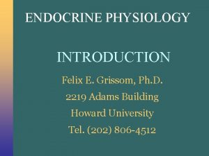 ENDOCRINE PHYSIOLOGY INTRODUCTION Felix E Grissom Ph D