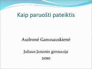 Kaip paruoti pateiktis Audron Ganusauskien Juliaus Janonio gimnazija