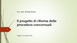 Avv prof Dionigi Scano Il progetto di riforma