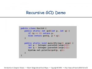 Recursive GCD Demo public class Euclid public static