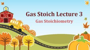 Gas Stoich Lecture 3 Gas Stoichiometry Ways Weve