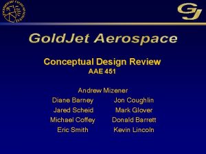 Conceptual Design Review AAE 451 Andrew Mizener Diane