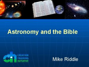 Astronomy and the Bible Mike Riddle Is the