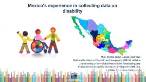 Mexicos experience in collecting data on disability M