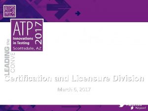 Certification and Licensure Division March 6 2017 atpconf