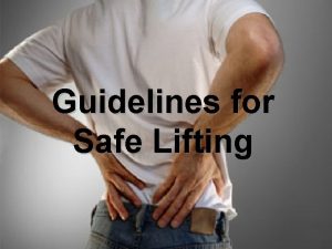 Guidelines for Safe Lifting Guidelines for Safe Lifting