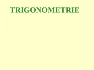 TRIGONOMETRIE Objectifs Dans un triangle rectangle il faut