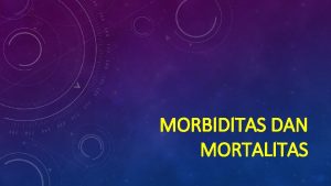 MORBIDITAS DAN MORTALITAS DEFINISI MORBIDITAS DAN MORTALITAS 2