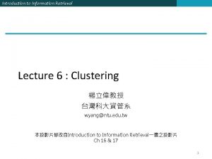 Introduction to Information Retrieval Lecture 6 Clustering wyangntu