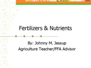 Fertilizers Nutrients By Johnny M Jessup Agriculture TeacherFFA