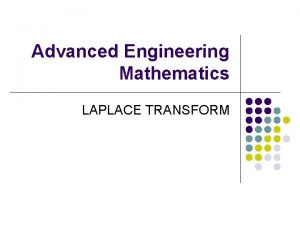 Advanced Engineering Mathematics LAPLACE TRANSFORM Laplace Transform Laplace