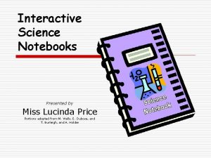 Interactive Science Notebooks Presented by Miss Lucinda Price