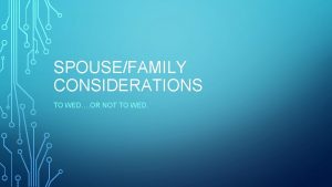 SPOUSEFAMILY CONSIDERATIONS TO WED OR NOT TO WED