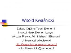 Witold Kwanicki Zakad Oglnej Teorii Ekonomii Instytut Nauk
